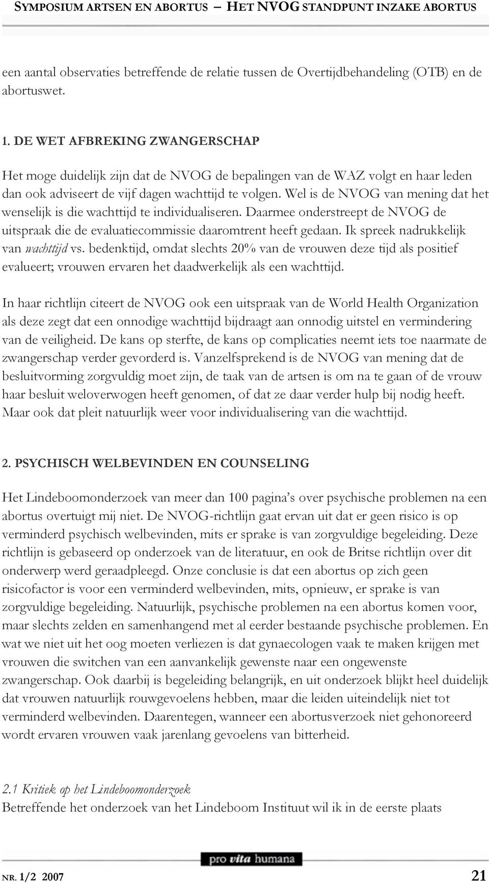 Wel is de NVOG van mening dat het wenselijk is die wachttijd te individualiseren. Daarmee onderstreept de NVOG de uitspraak die de evaluatiecommissie daaromtrent heeft gedaan.