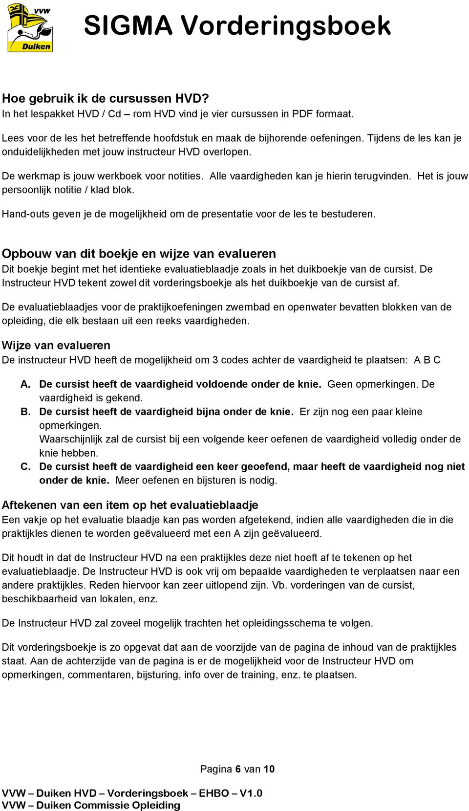 Het is jouw persoonlijk notitie / klad blok. Hand-outs geven je de mogelijkheid om de presentatie voor de les te bestuderen.