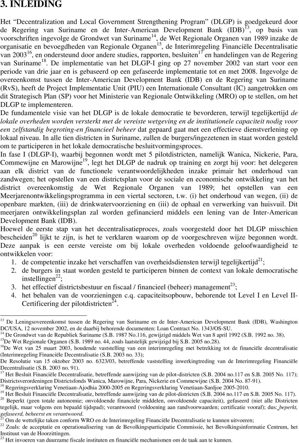 van 2003 16, en ondersteund door andere studies, rapporten, besluiten 17 en handelingen van de Regering van Suriname 18.