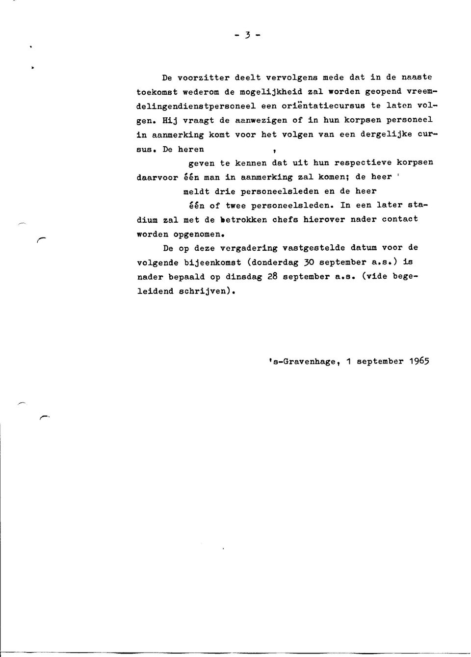 De heren, geven te kennen dat uit hun respectieve korpsen daarvoor één man in aanmerking zal komen; de heer ' meldt drie personeelsleden en de heer één of twee personeelsleden.