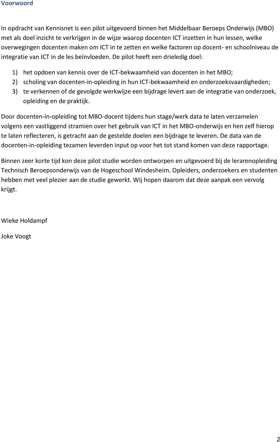 De pilot heeft een drieledig doel: 1) het opdoen van kennis over de ICT-bekwaamheid van docenten in het MBO; 2) scholing van docenten-in-opleiding in hun ICT-bekwaamheid en onderzoeksvaardigheden; 3)