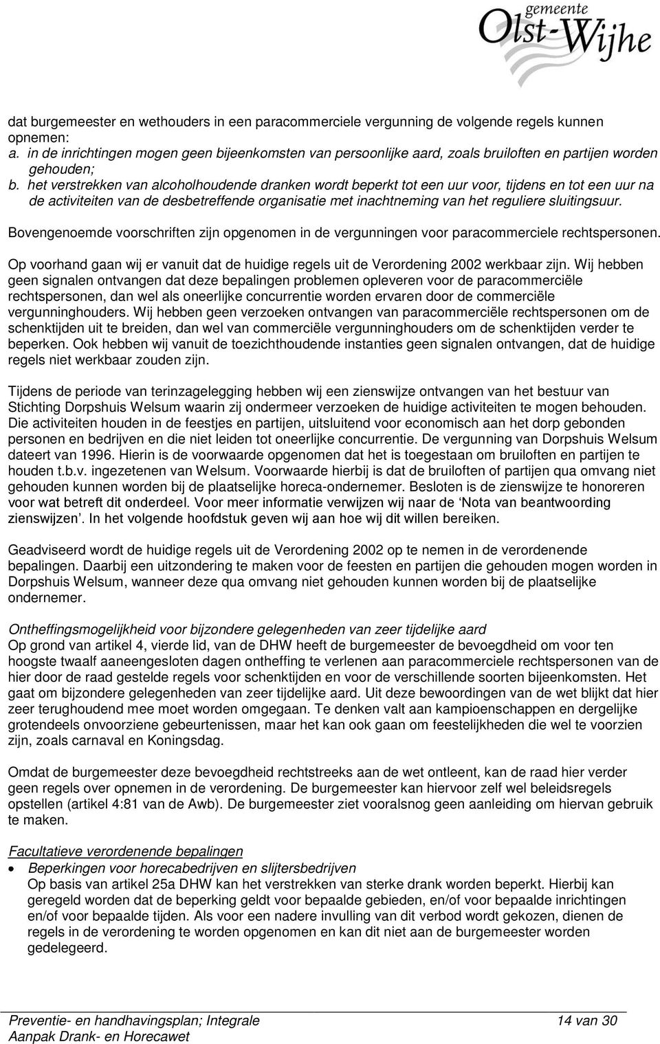 het verstrekken van alcoholhoudende dranken wordt beperkt tot een uur voor, tijdens en tot een uur na de activiteiten van de desbetreffende organisatie met inachtneming van het reguliere sluitingsuur.