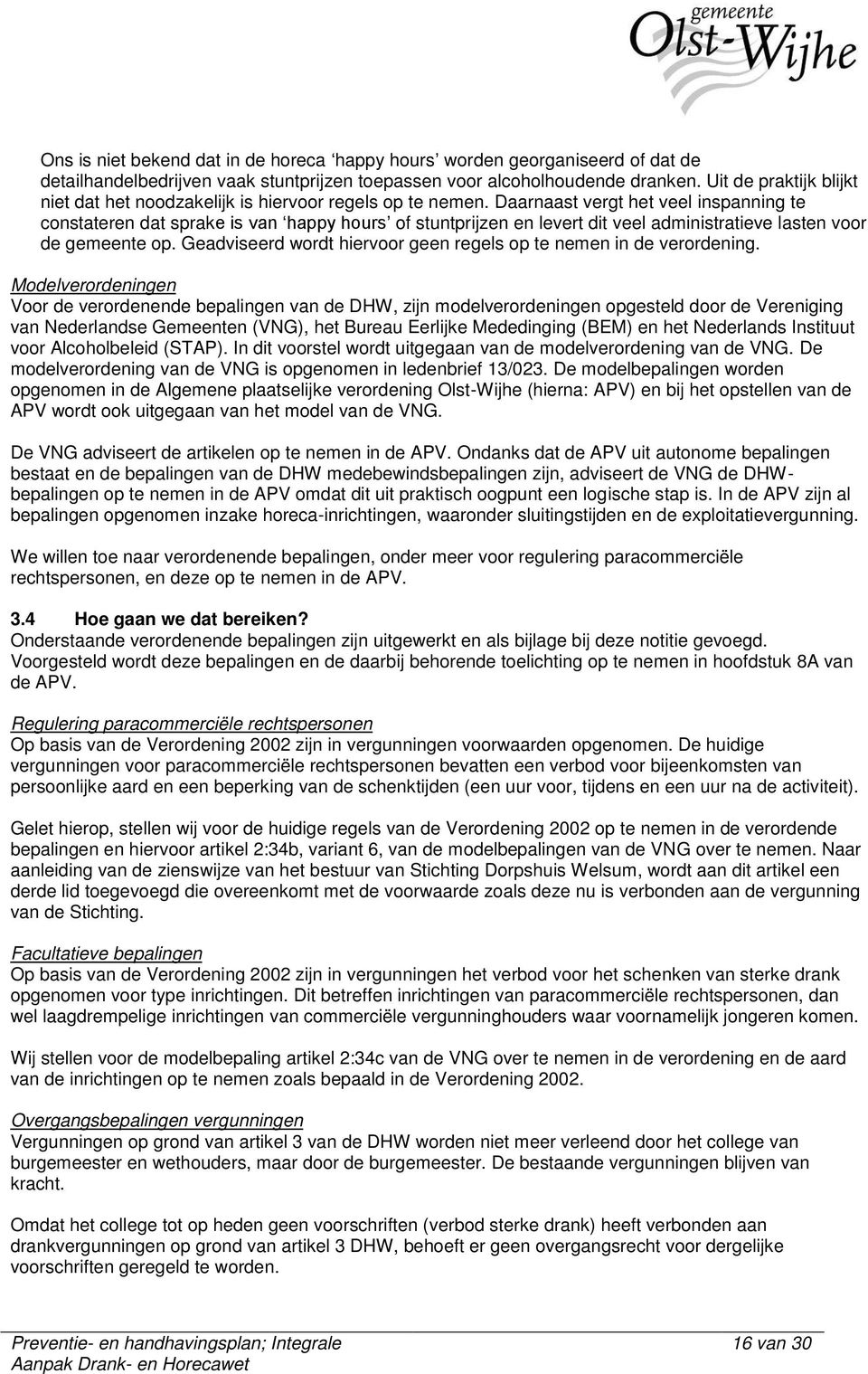 Daarnaast vergt het veel inspanning te constateren dat sprake is van happy hours of stuntprijzen en levert dit veel administratieve lasten voor de gemeente op.