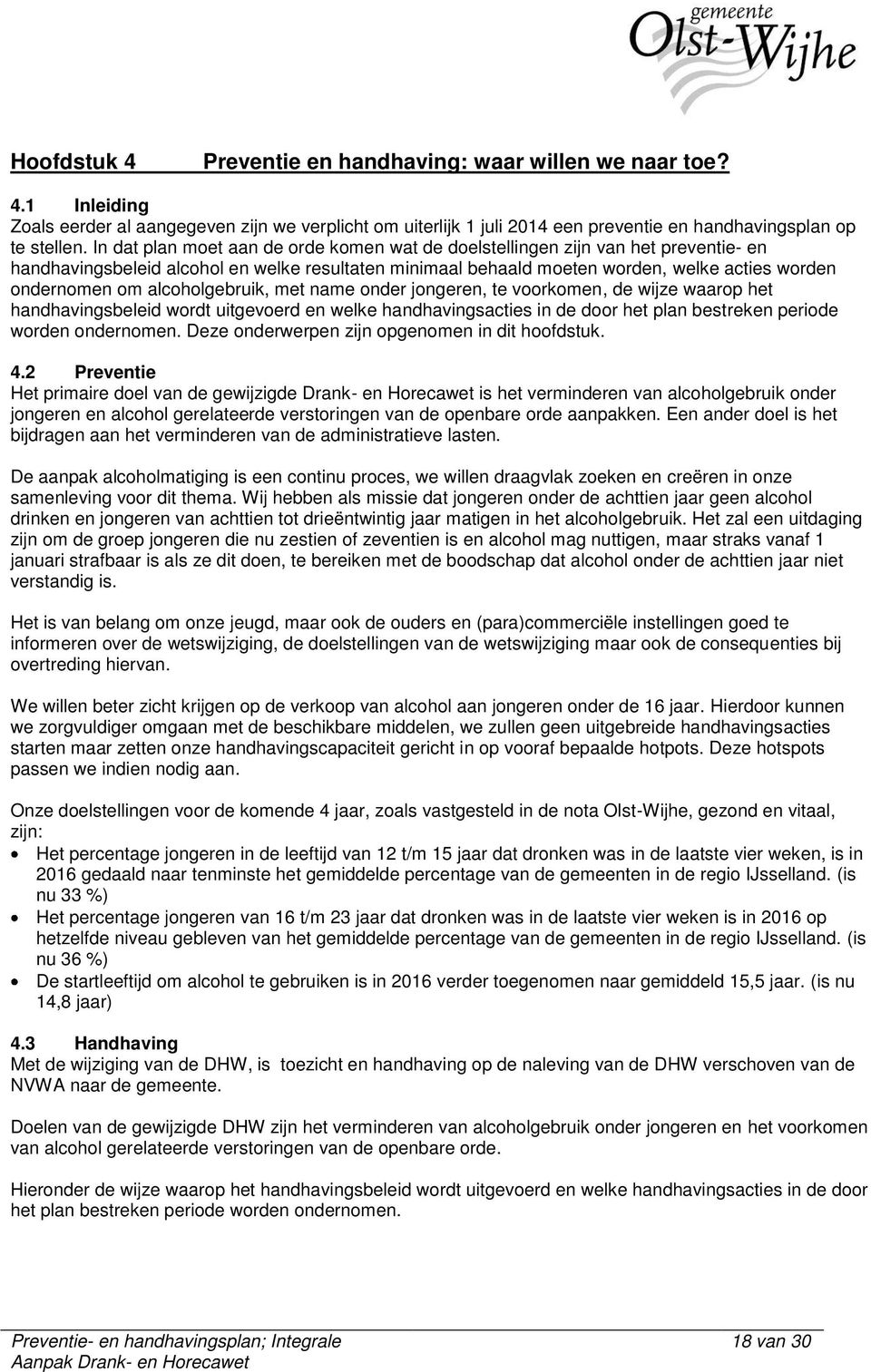 alcoholgebruik, met name onder jongeren, te voorkomen, de wijze waarop het handhavingsbeleid wordt uitgevoerd en welke handhavingsacties in de door het plan bestreken periode worden ondernomen.