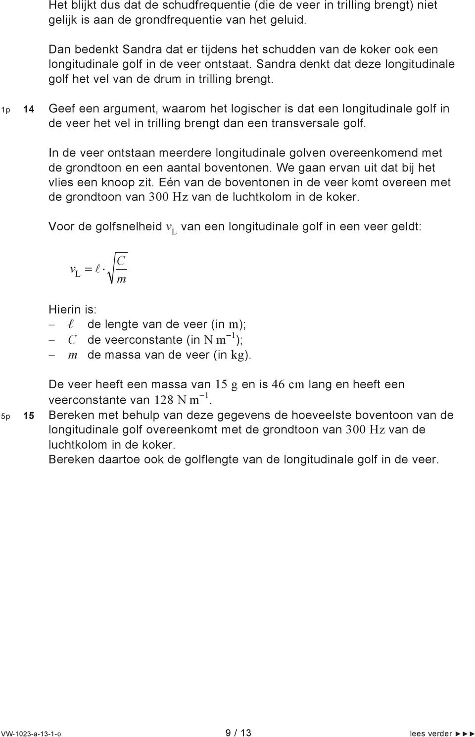 1p 14 Geef een argument, waarom het logischer is dat een longitudinale golf in de veer het vel in trilling brengt dan een transversale golf.