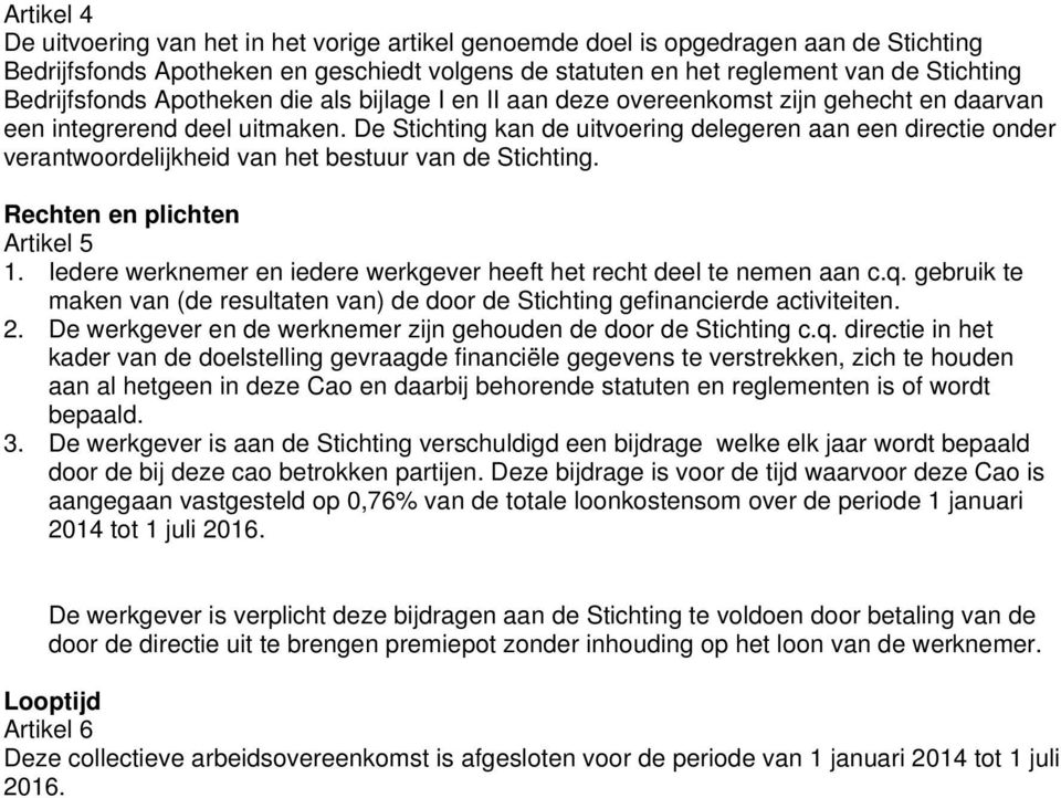 De Stichting kan de uitvoering delegeren aan een directie onder verantwoordelijkheid van het bestuur van de Stichting. Rechten en plichten Artikel 5 1.