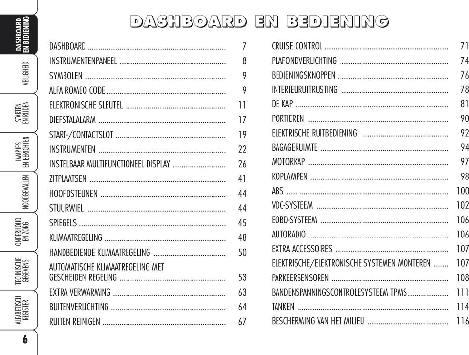 .. 53 EXTRA VERWARMING... 63 BUITENVERLICHTING... 64 RUITEN REINIGEN... 67 CRUISE CONTROL... 71 PLAFONDVERLICHTING... 74 BEDIENINGSKNOPPEN... 76 INTERIEURUITRUSTING... 78 DE KAP... 81 PORTIEREN.