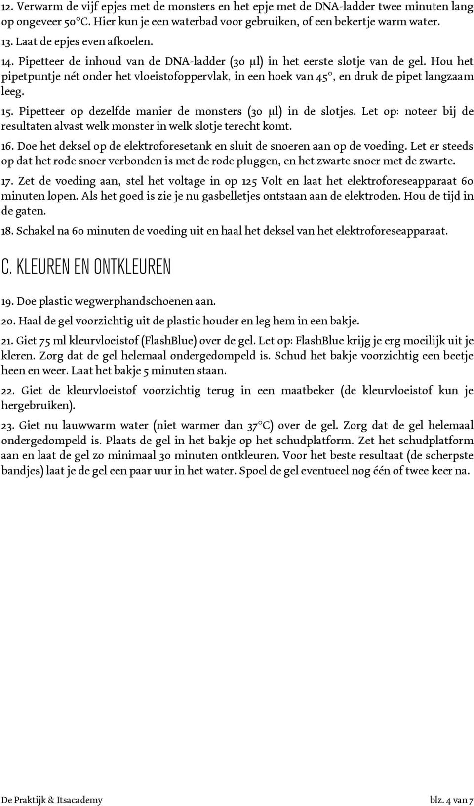 Hou het pipetpuntje nét onder het vloeistofoppervlak, in een hoek van 45, en druk de pipet langzaam leeg. 15. Pipetteer op dezelfde manier de monsters (30 µl) in de slotjes.