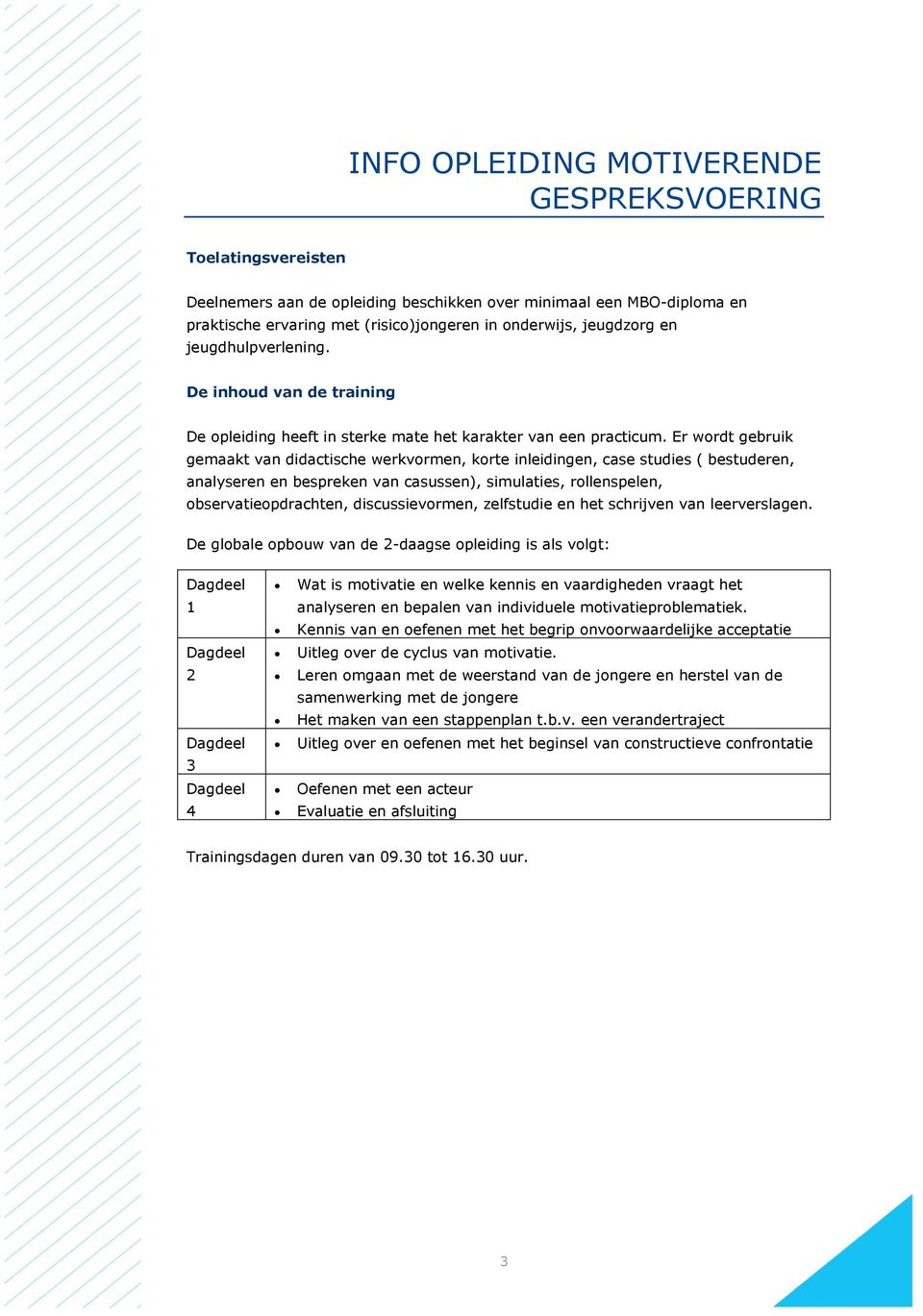 Er wordt gebruik gemaakt van didactische werkvormen, korte inleidingen, case studies ( bestuderen, analyseren en bespreken van casussen), simulaties, rollenspelen, observatieopdrachten,