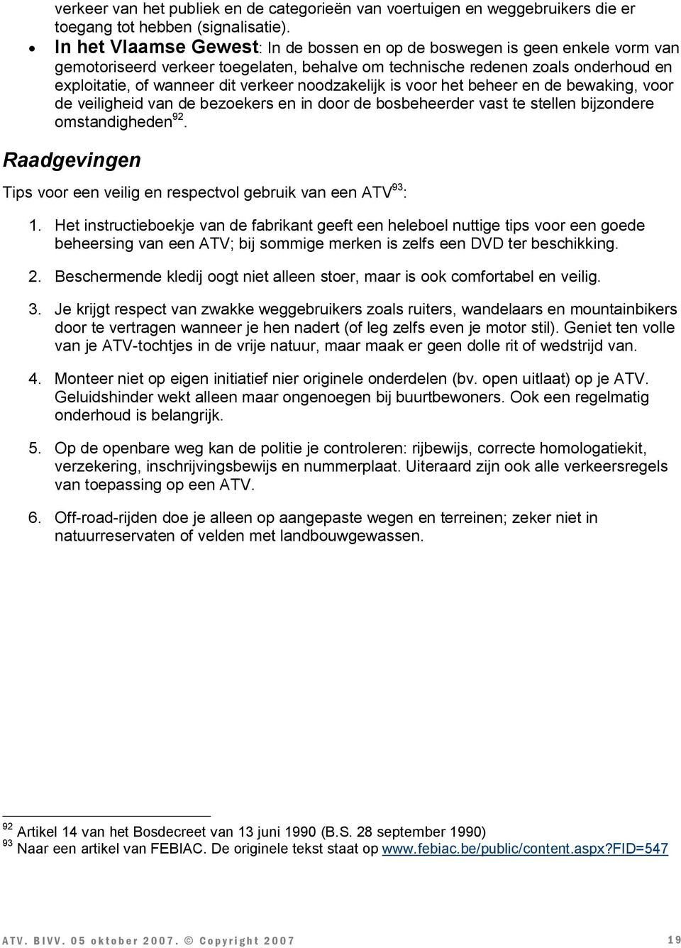 noodzakelijk is voor het beheer en de bewaking, voor de veiligheid van de bezoekers en in door de bosbeheerder vast te stellen bijzondere omstandigheden 92.