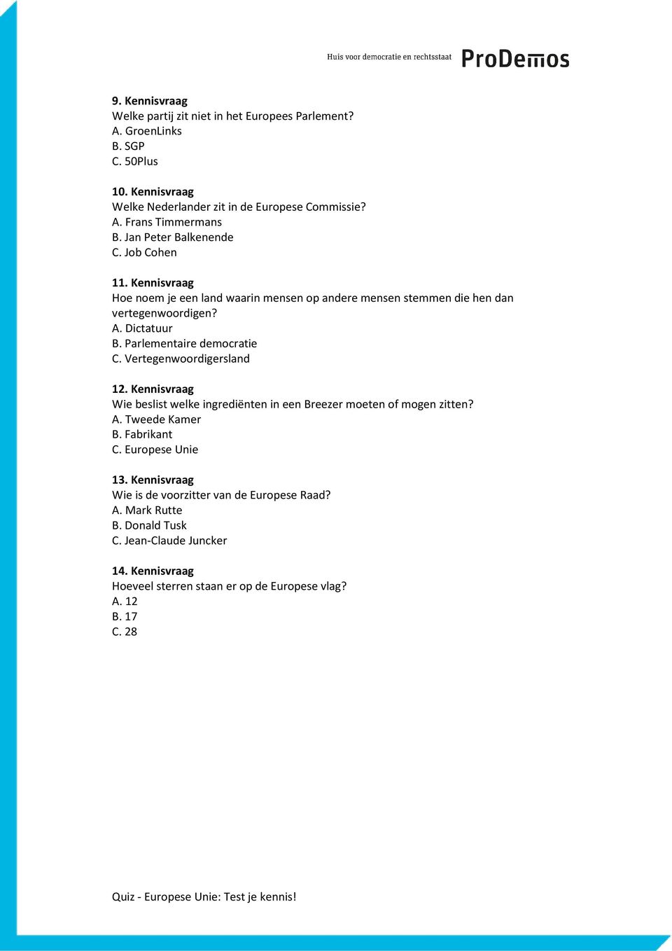 Parlementaire democratie C. Vertegenwoordigersland 12. Kennisvraag Wie beslist welke ingrediënten in een Breezer moeten of mogen zitten? A. Tweede Kamer B. Fabrikant C.