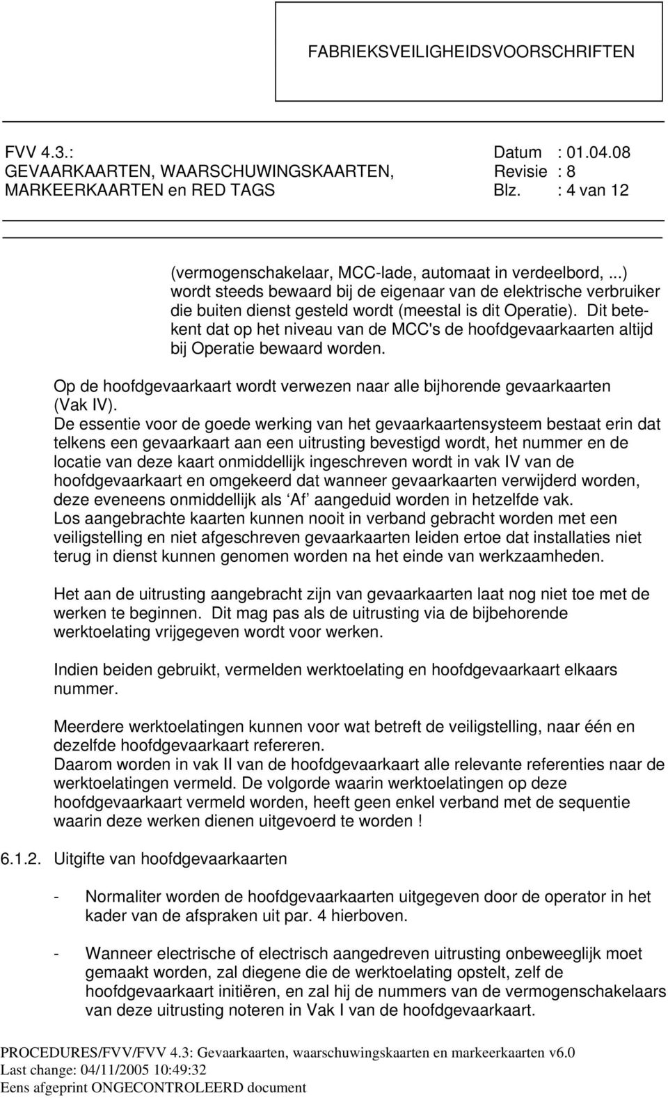 Dit betekent dat op het niveau van de MCC's de hoofdgevaarkaarten altijd bij Operatie bewaard worden. Op de hoofdgevaarkaart wordt verwezen naar alle bijhorende gevaarkaarten (Vak IV).