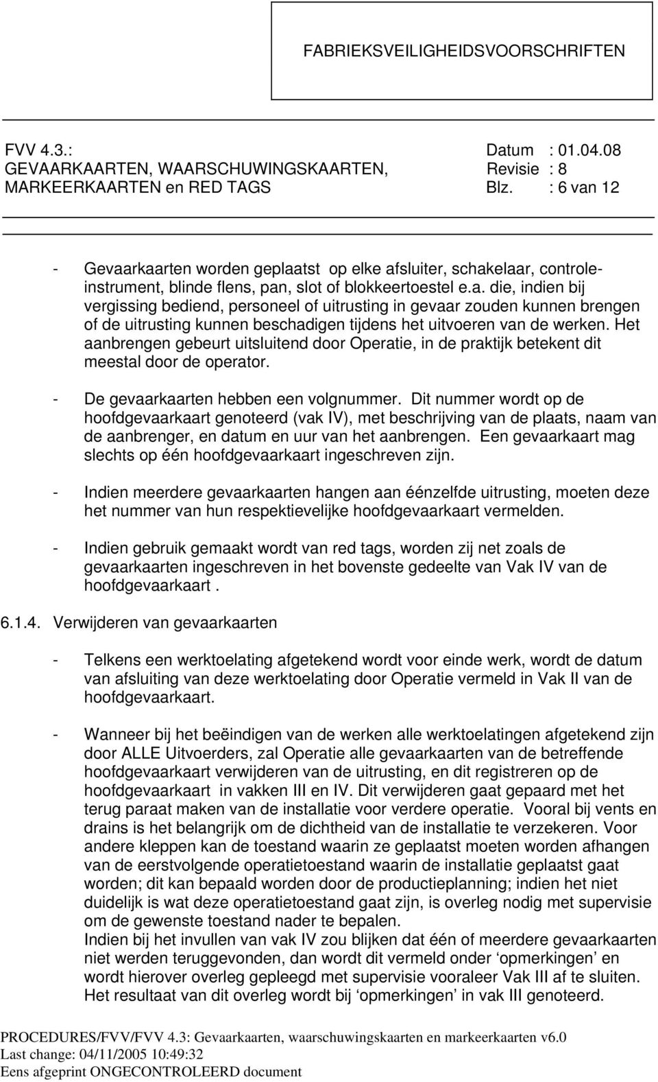 Het aanbrengen gebeurt uitsluitend door Operatie, in de praktijk betekent dit meestal door de operator. - De gevaarkaarten hebben een volgnummer.