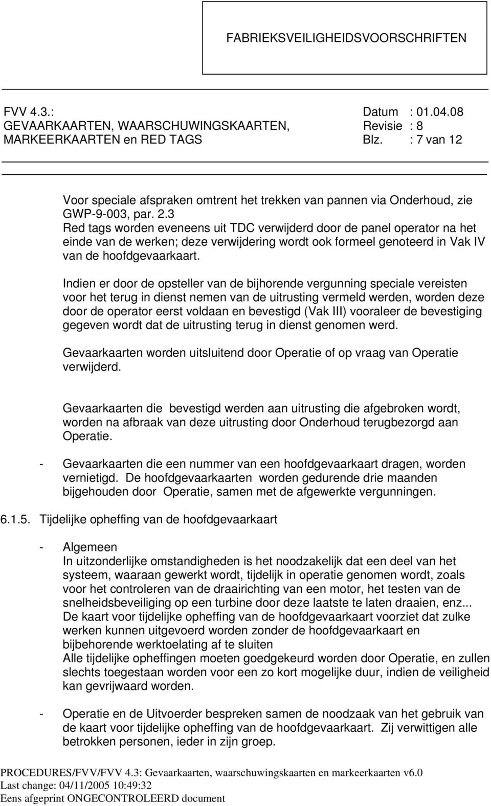 Indien er door de opsteller van de bijhorende vergunning speciale vereisten voor het terug in dienst nemen van de uitrusting vermeld werden, worden deze door de operator eerst voldaan en bevestigd