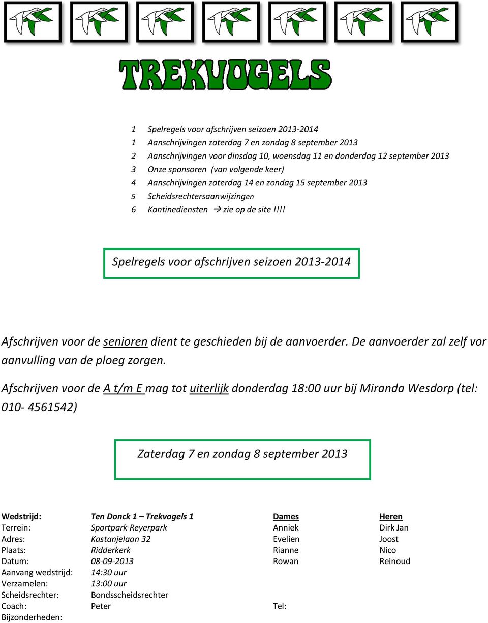 !!! Spelregels voor afschrijven seizoen 2013-2014 Afschrijven voor de senioren dient te geschieden bij de aanvoerder. De aanvoerder zal zelf vor aanvulling van de ploeg zorgen.