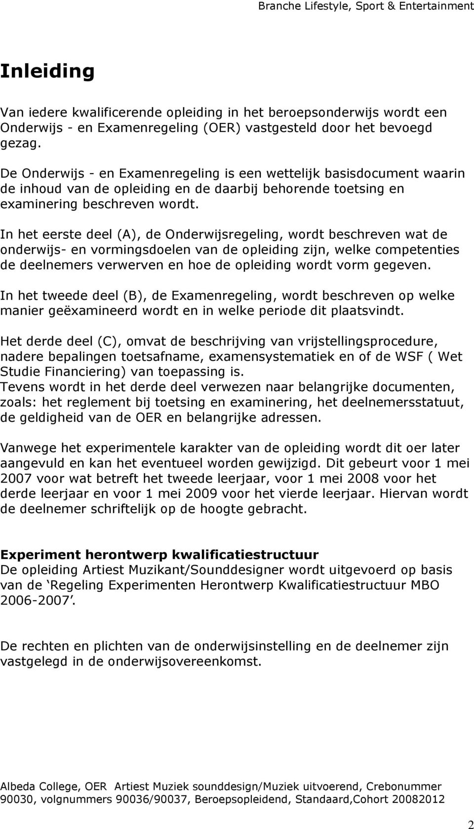 In het eerste deel (A), de Onderwijsregeling, wordt beschreven wat de onderwijs- en vormingsdoelen van de opleiding zijn, welke competenties de deelnemers verwerven en hoe de opleiding wordt vorm