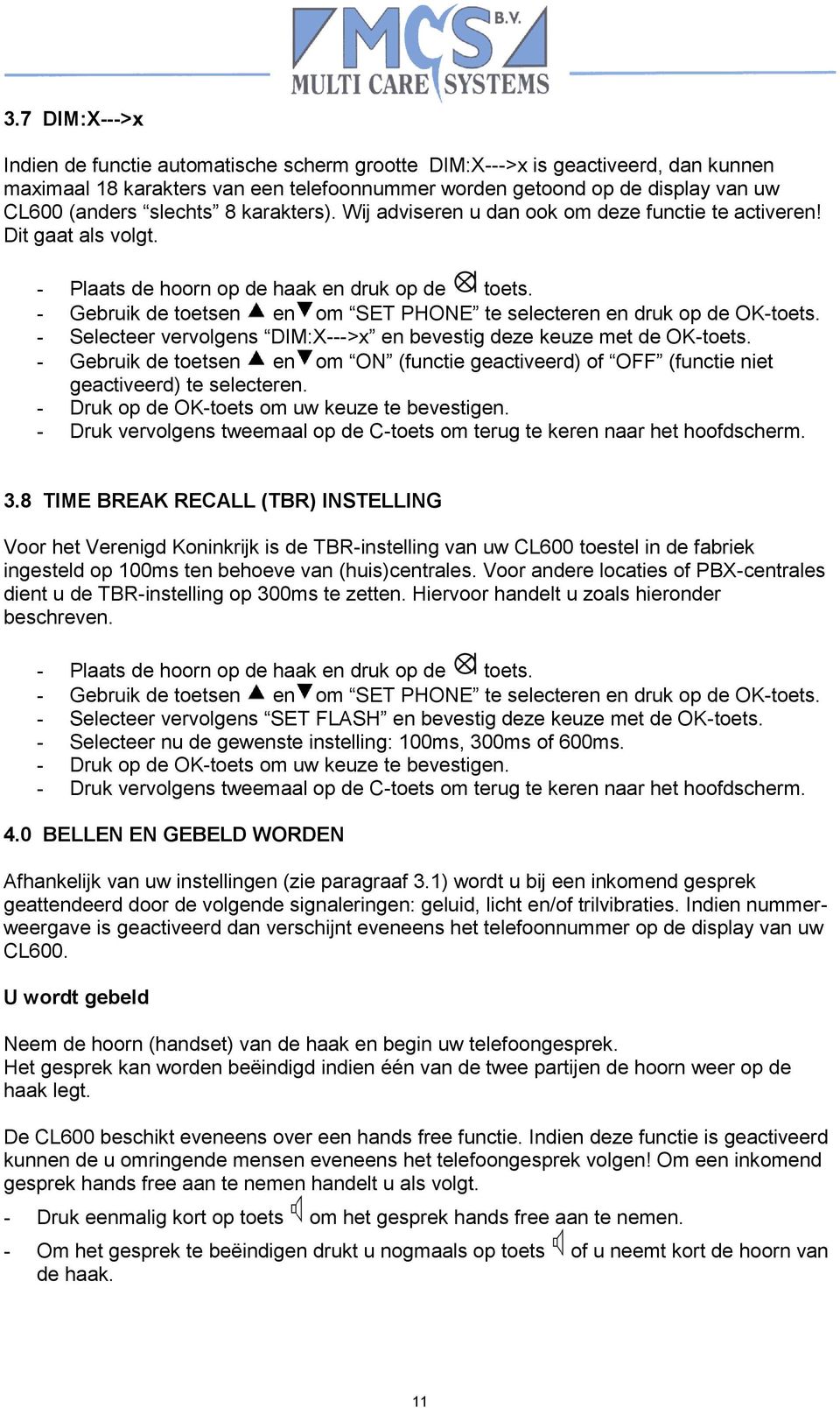 Selecteer vervolgens DIM:X>x en bevestig deze keuze met de OKtoets. en om ON (functie geactiveerd) of OFF (functie niet geactiveerd) te selecteren. Druk op de OKtoets om uw keuze te bevestigen.