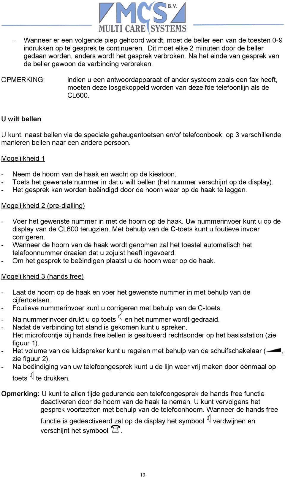 OPMERKING: indien u een antwoordapparaat of ander systeem zoals een fax heeft, moeten deze losgekoppeld worden van dezelfde telefoonlijn als de CL600.