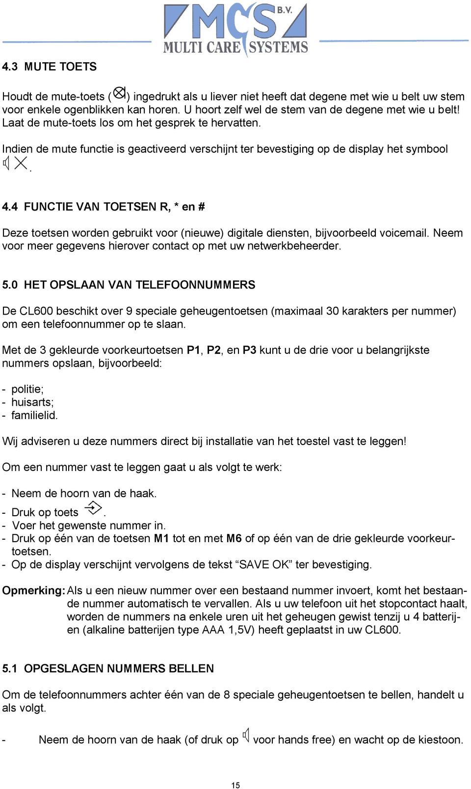 4 FUNCTIE VAN TOETSEN R, * en # Deze toetsen worden gebruikt voor (nieuwe) digitale diensten, bijvoorbeeld voicemail. Neem voor meer gegevens hierover contact op met uw netwerkbeheerder. 5.