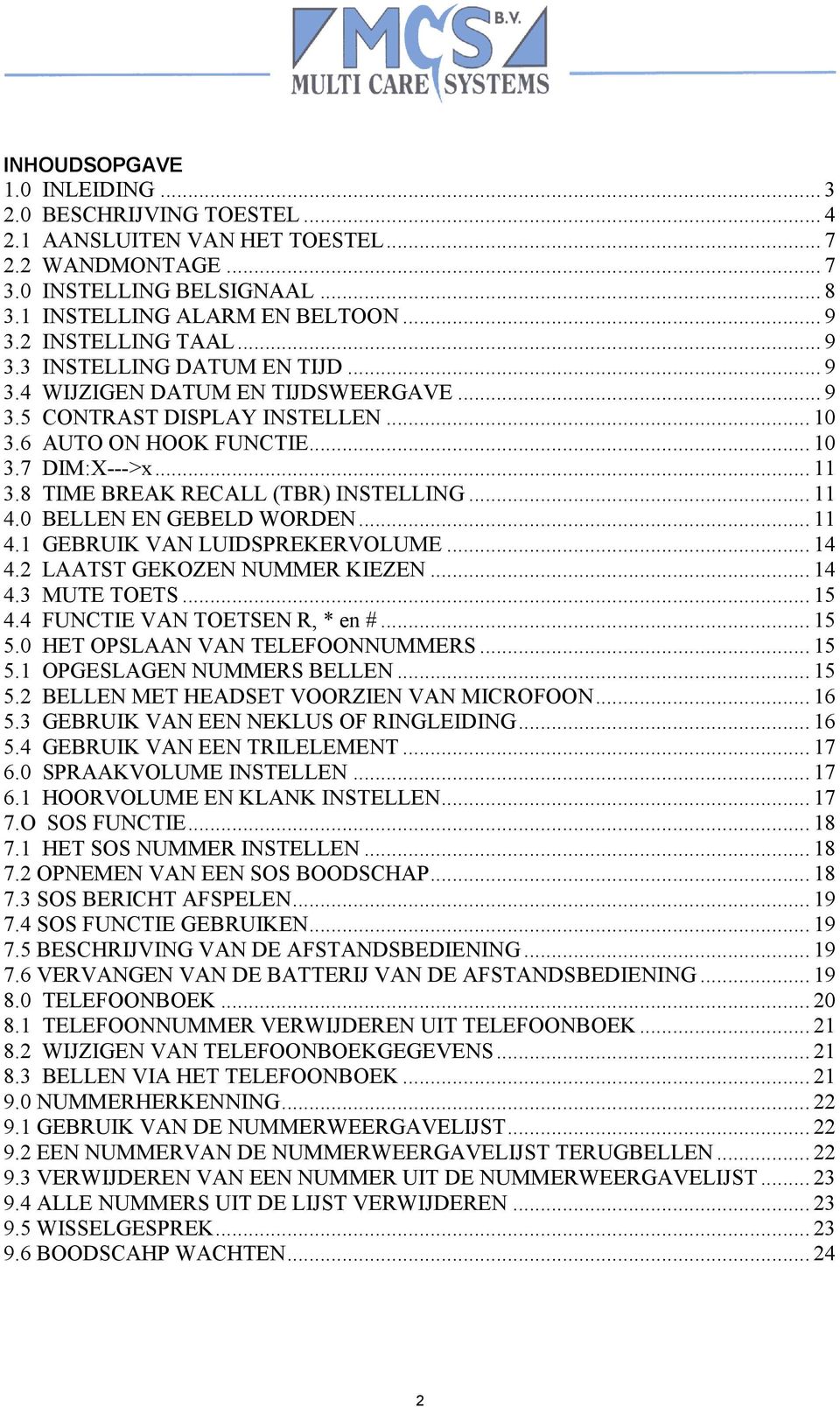 8 TIME BREAK RECALL (TBR) INSTELLING... 11 4.0 BELLEN EN GEBELD WORDEN... 11 4.1 GEBRUIK VAN LUIDSPREKERVOLUME... 14 4.2 LAATST GEKOZEN NUMMER KIEZEN... 14 4.3 MUTE TOETS... 15 4.