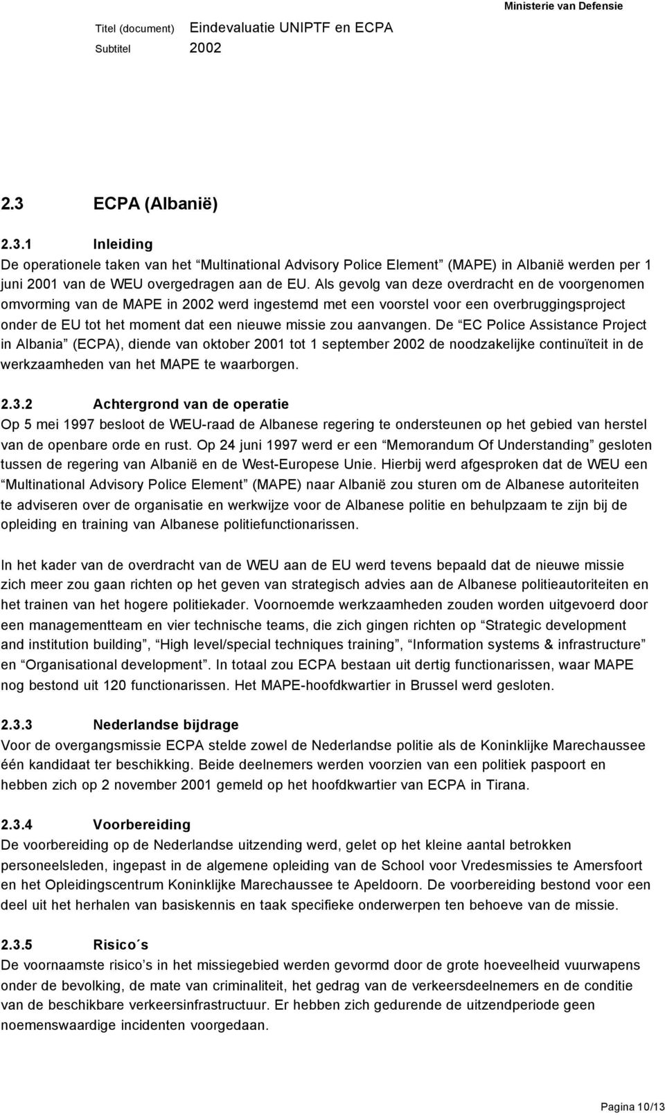 De EC Police Assistance Project in Albania (ECPA), diende van oktober 2001 tot 1 september de noodzakelijke continuïteit in de werkzaamheden van het MAPE te waarborgen. 2.3.