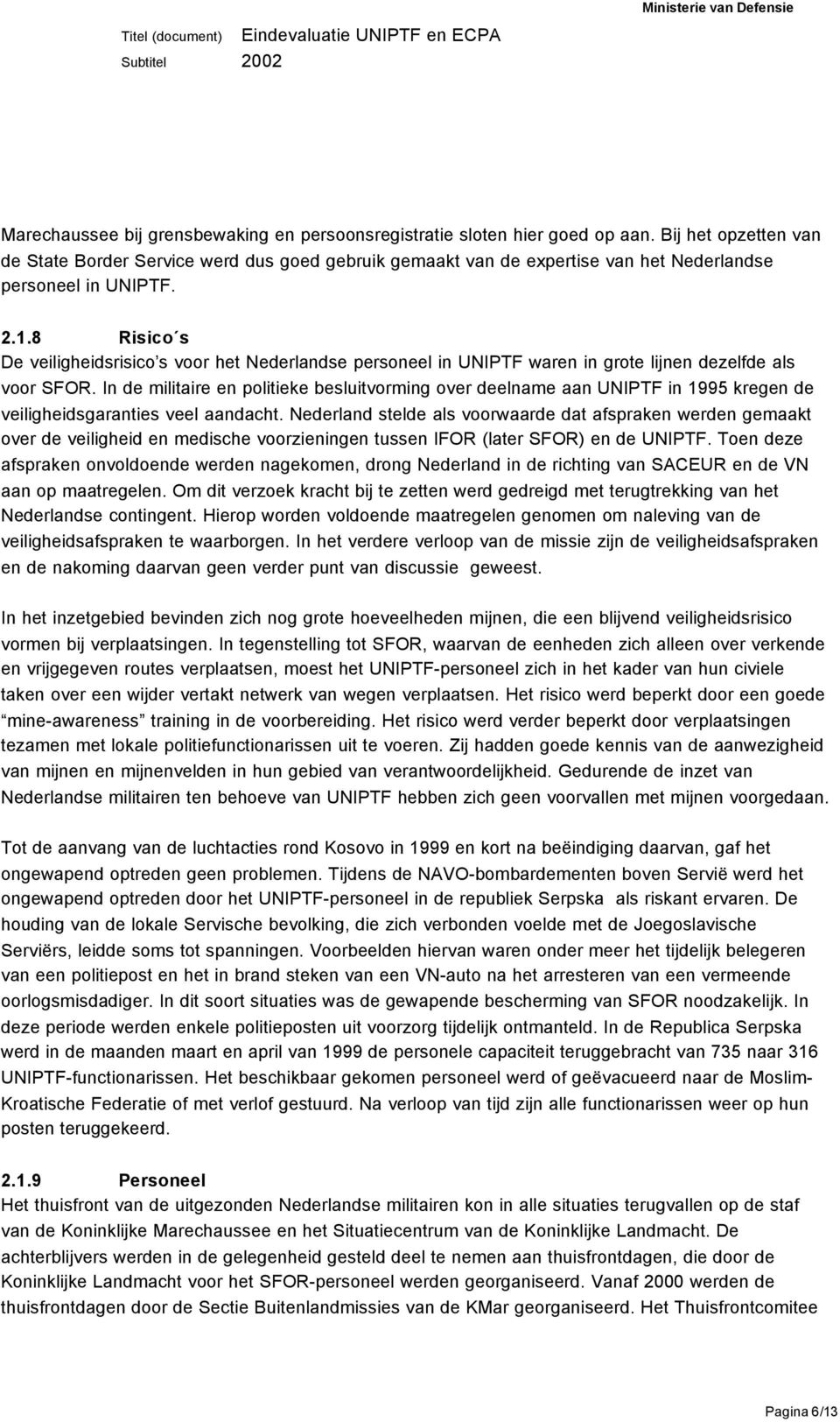 8 Risico s De veiligheidsrisico s voor het Nederlandse personeel in UNIPTF waren in grote lijnen dezelfde als voor SFOR.