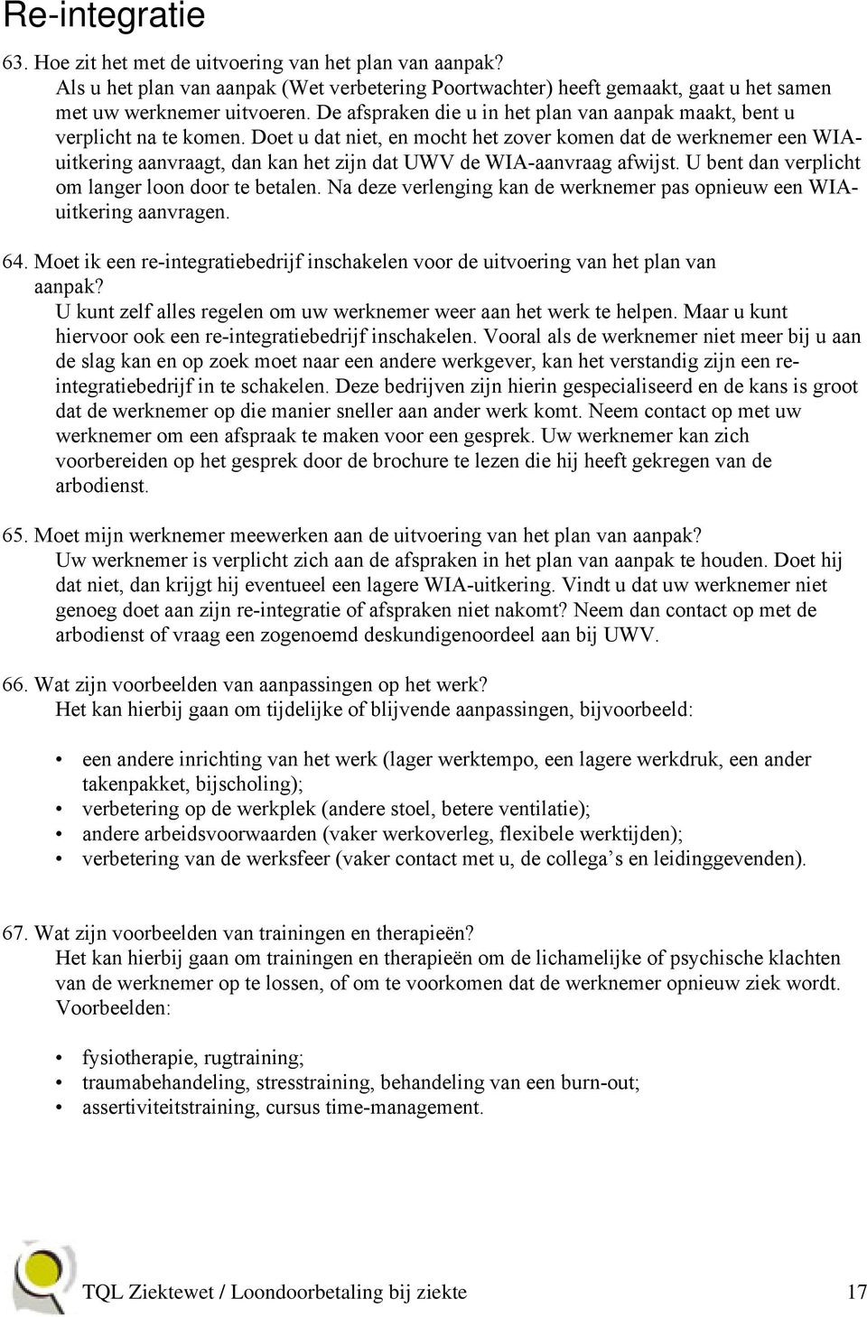 Doet u dat niet, en mocht het zover komen dat de werknemer een WIAuitkering aanvraagt, dan kan het zijn dat UWV de WIA-aanvraag afwijst. U bent dan verplicht om langer loon door te betalen.