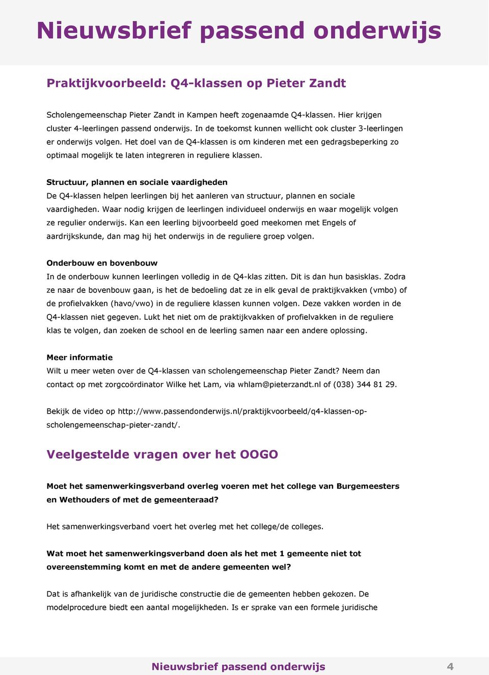 Het doel van de Q4-klassen is om kinderen met een gedragsbeperking zo optimaal mogelijk te laten integreren in reguliere klassen.