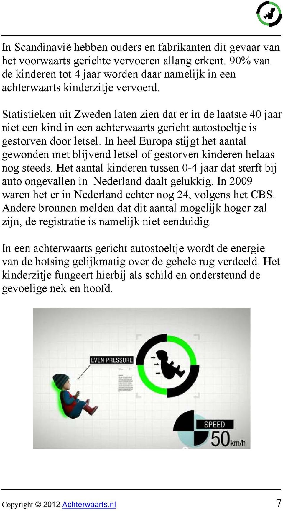 Statistieken uit Zweden laten zien dat er in de laatste 40 jaar niet een kind in een achterwaarts gericht autostoeltje is gestorven door letsel.