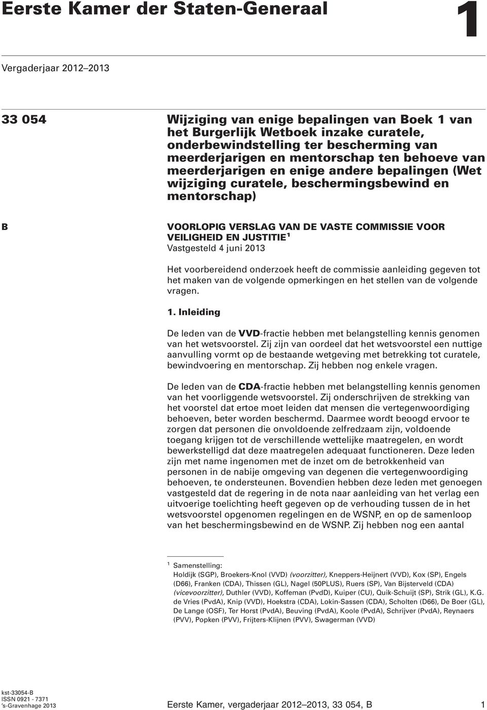 VEILIGHEID EN JUSTITIE 1 Vastgesteld 4 juni 2013 Het voorbereidend onderzoek heeft de commissie aanleiding gegeven tot het maken van de volgende opmerkingen en het stellen van de volgende vragen. 1. Inleiding De leden van de VVD-fractie hebben met belangstelling kennis genomen van het wetsvoorstel.