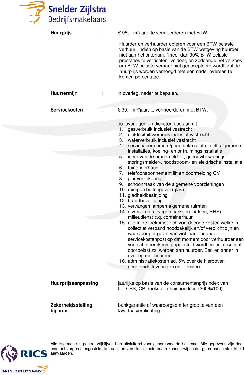 zal de huurprijs worden verhoogd met een nader overeen te komen percentage. Huurtermijn : in overleg, nader te bepalen. Servicekosten : 30,-- m²/jaar, te vermeerderen met BTW.