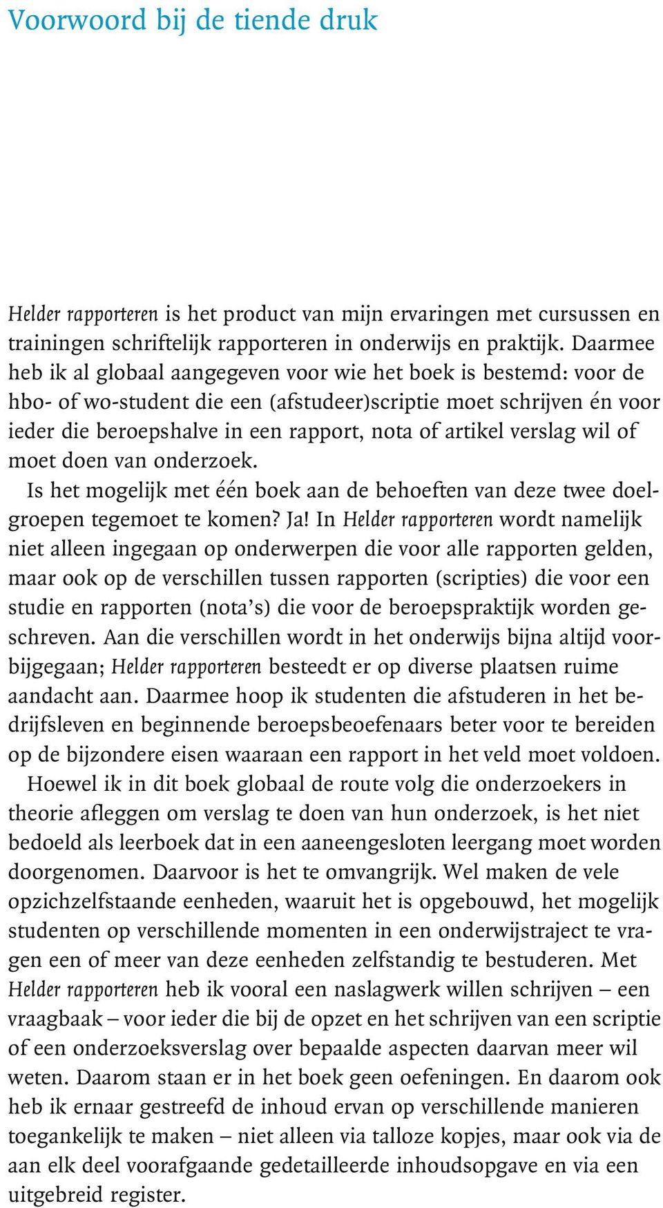 verslag wil of moet doen van onderzoek. Is het mogelijk met één boek aan de behoeften van deze twee doelgroepen tegemoet te komen? Ja!