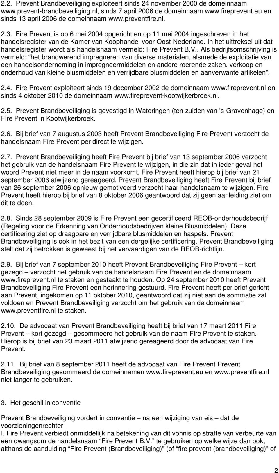 In het uittreksel uit dat handelsregister wordt als handelsnaam vermeld: Fire Prevent B.V.