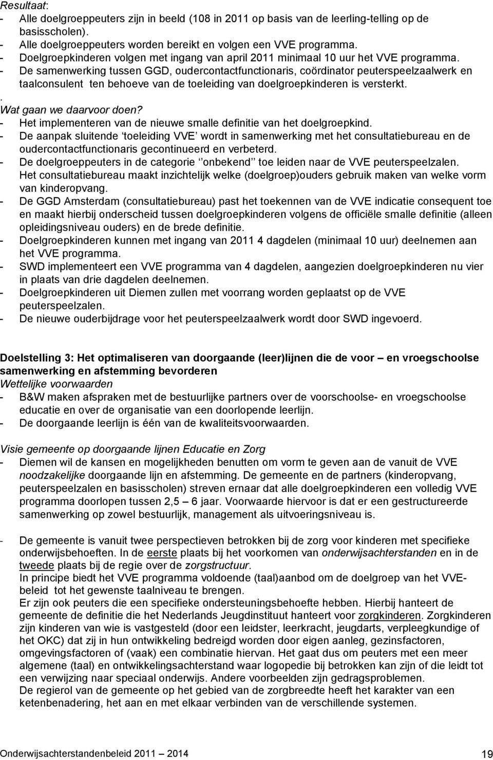 - De samenwerking tussen GGD, oudercontactfunctionaris, coördinator peuterspeelzaalwerk en taalconsulent ten behoeve van de toeleiding van doelgroepkinderen is versterkt.. Wat gaan we daarvoor doen?