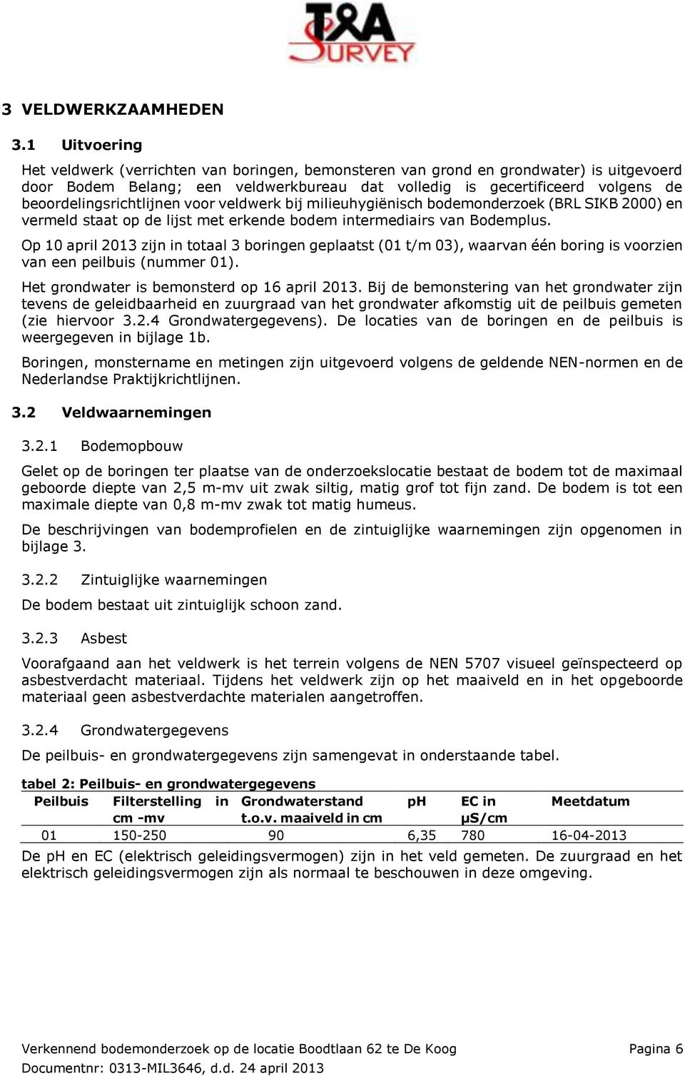 beoordelingsrichtlijnen voor veldwerk bij milieuhygiënisch bodemonderzoek (BRL SIKB 2000) en vermeld staat op de lijst met erkende bodem intermediairs van Bodemplus.