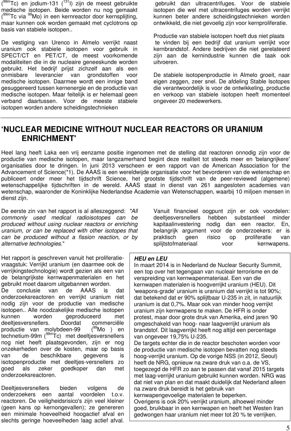 . De vestiging van Urenco in Almelo verrijkt naast uranium ook stabiele isotopen voor gebruik in SPECT/CT en PET/CT, de meest voorkomende modaliteiten die in de nucleaire geneeskunde worden gebruikt.