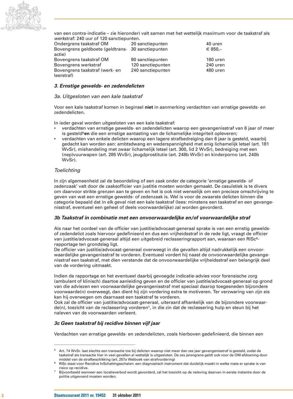 240 uren Bovengrens taakstraf (werk- en leerstraf) 240 sanctiepunten 480 uren 3. Ernstige gewelds- en zedendelicten 3a.