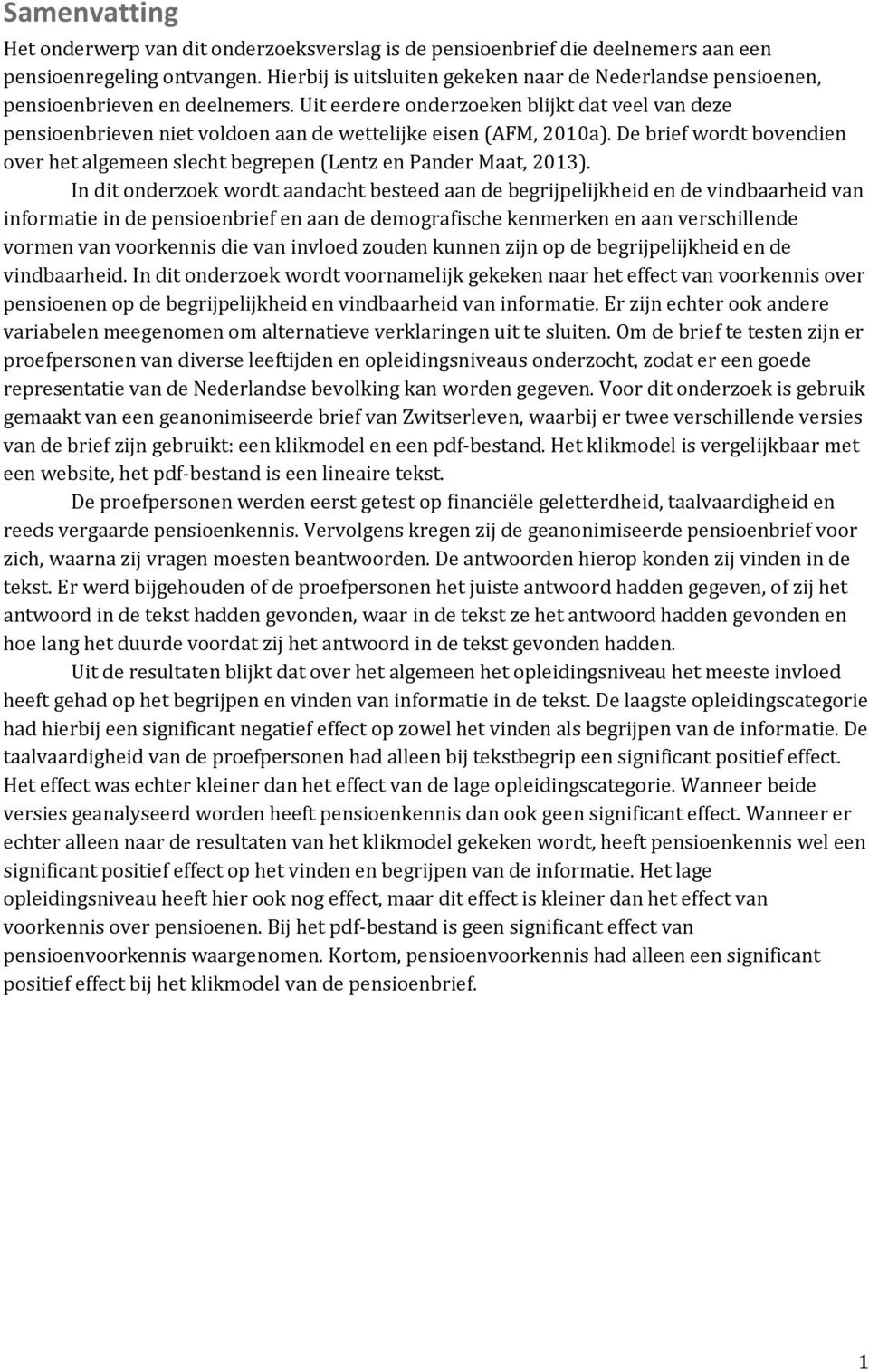 Uit eerdere onderzoeken blijkt dat veel van deze pensioenbrieven niet voldoen aan de wettelijke eisen (AFM, 2010a).