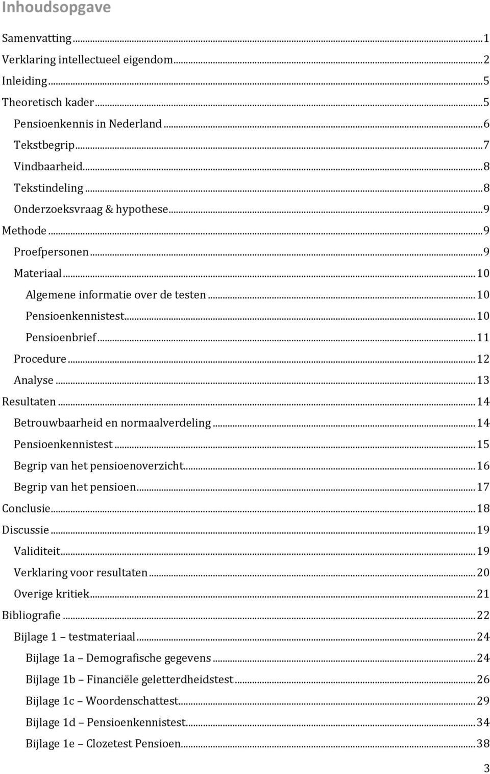 .. 13 Resultaten... 14 Betrouwbaarheid en normaalverdeling... 14 Pensioenkennistest... 15 Begrip van het pensioenoverzicht... 16 Begrip van het pensioen... 17 Conclusie... 18 Discussie... 19 Validiteit.