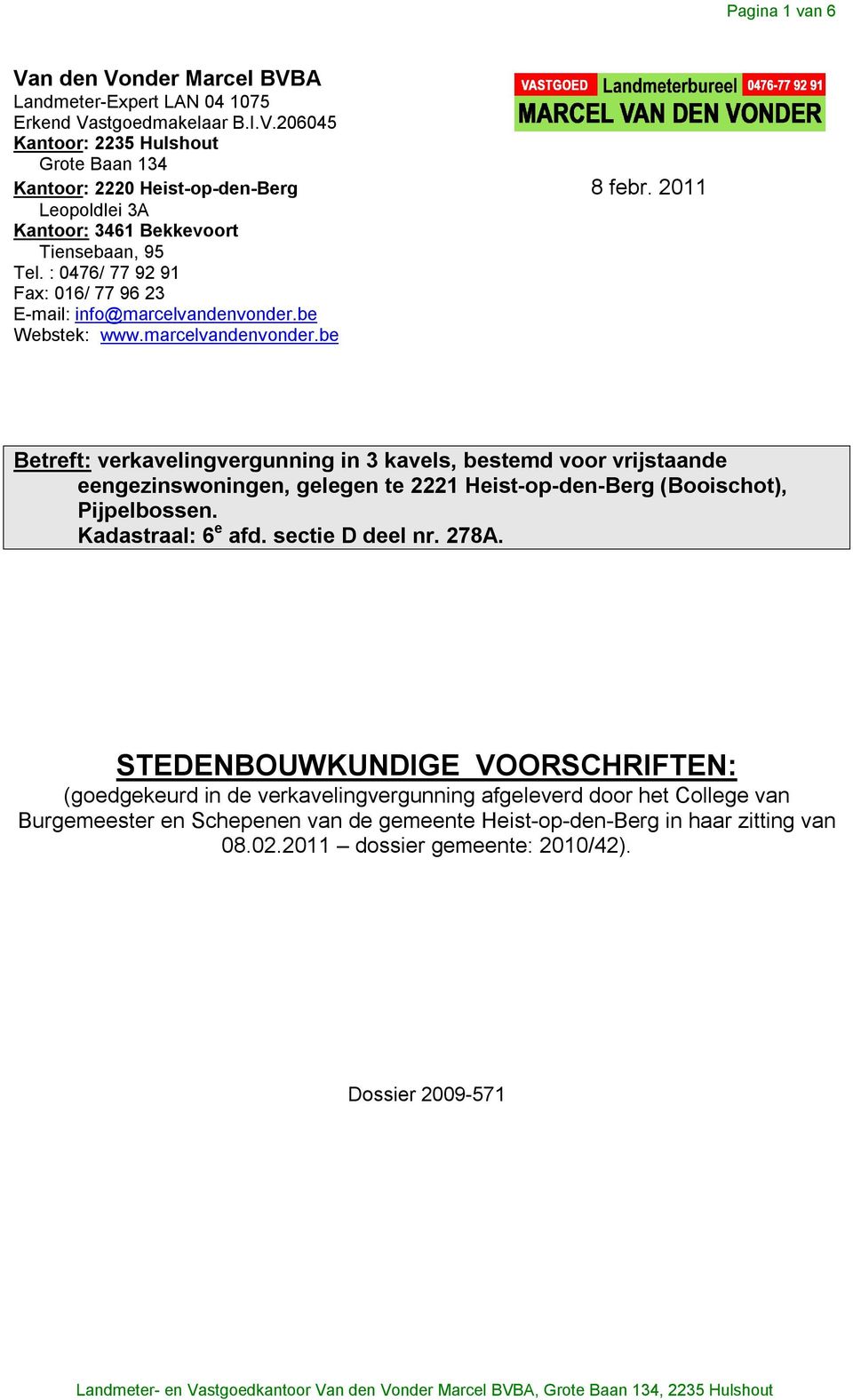 be Webstek: www.marcelvandenvonder.be Betreft: verkavelingvergunning in 3 kavels, bestemd voor vrijstaande eengezinswoningen, gelegen te 2221 Heist-op-den-Berg (Booischot), Pijpelbossen.