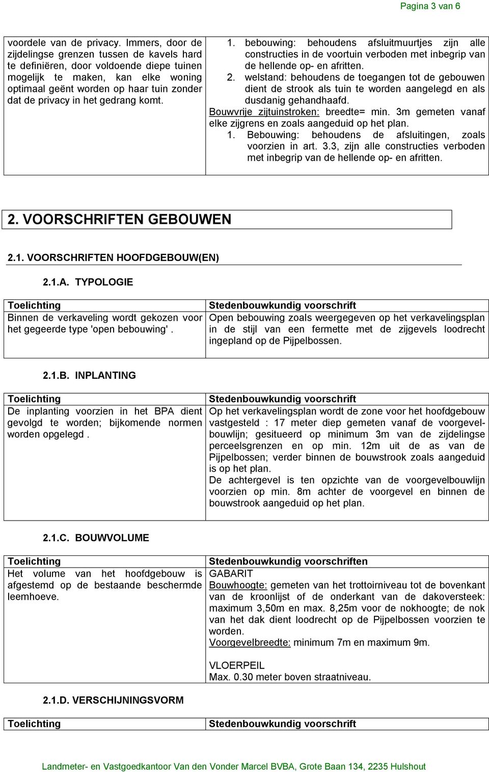 gedrang komt. 1. bebouwing: behoudens afsluitmuurtjes zijn alle constructies in de voortuin verboden met inbegrip van de hellende op- en afritten. 2.