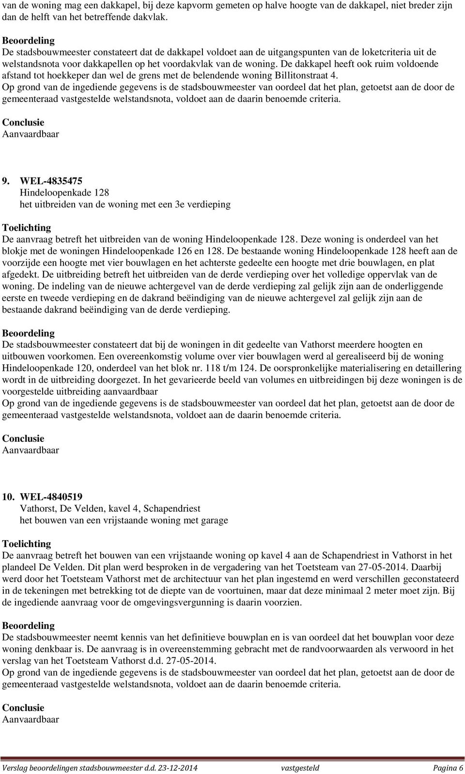 De dakkapel heeft ook ruim voldoende afstand tot hoekkeper dan wel de grens met de belendende woning Billitonstraat 4. 9.