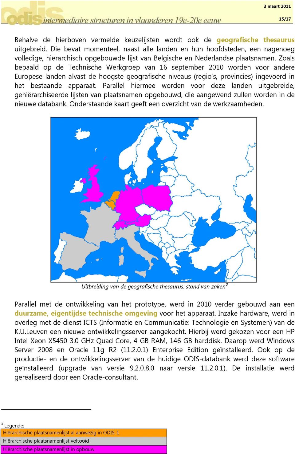 Zoals bepaald op de Technische Werkgroep van 16 september 2010 worden voor andere Europese landen alvast de hoogste geografische niveaus (regio s, provincies) ingevoerd in het bestaande apparaat.