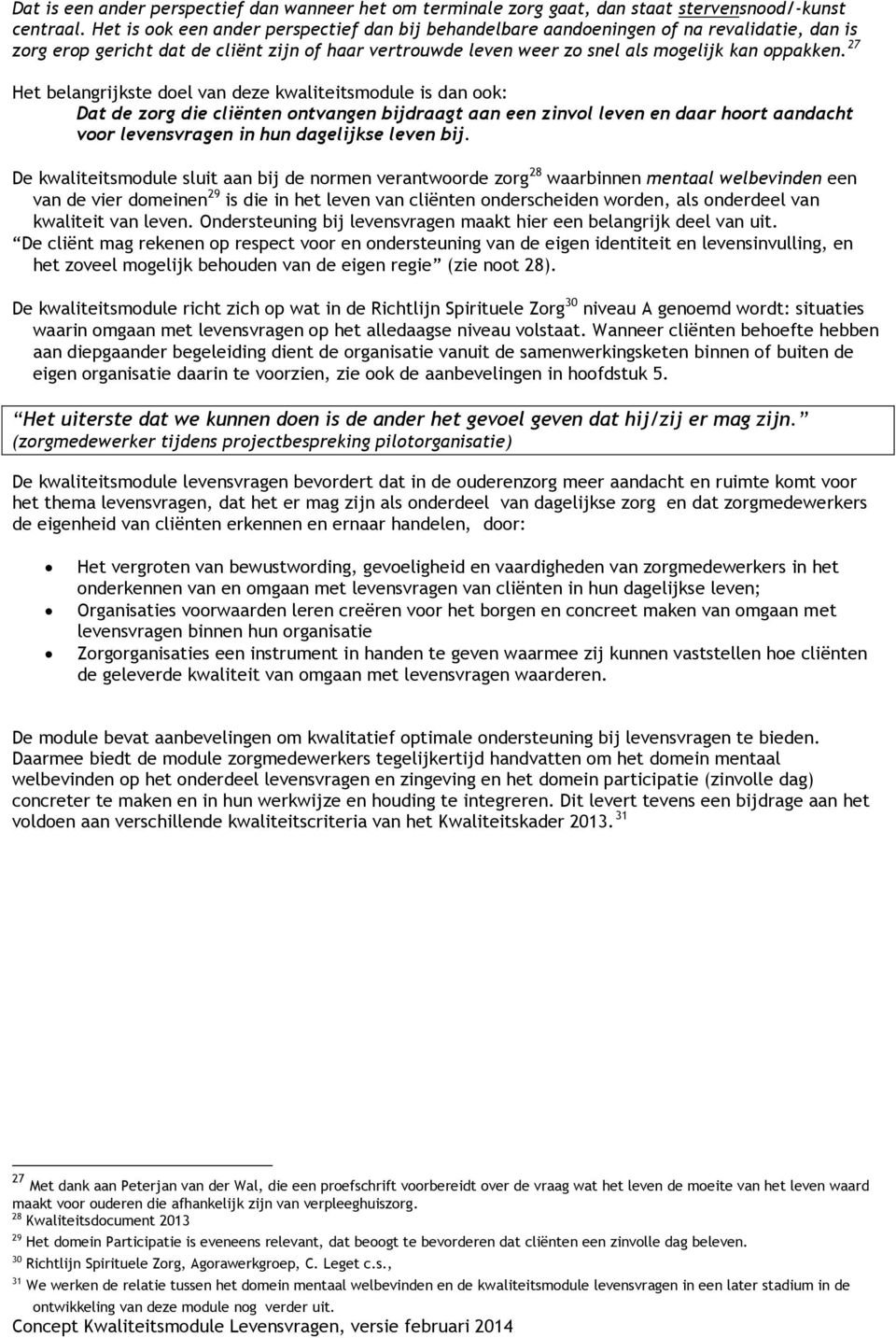 27 Het belangrijkste doel van deze kwaliteitsmodule is dan ook: Dat de zorg die cliënten ontvangen bijdraagt aan een zinvol leven en daar hoort aandacht voor levensvragen in hun dagelijkse leven bij.