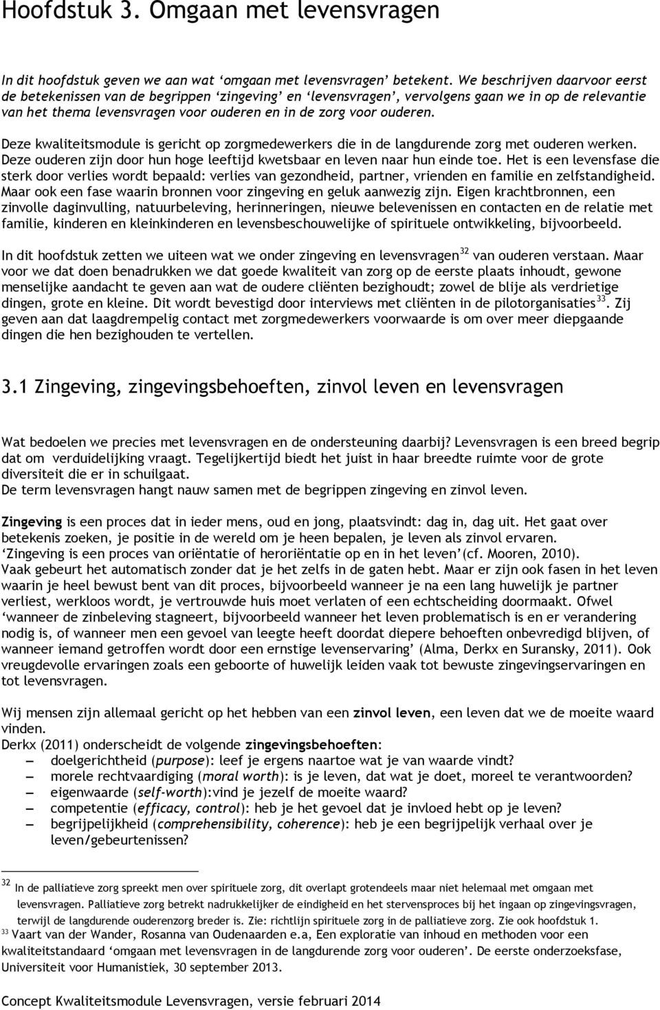 Deze kwaliteitsmodule is gericht op zorgmedewerkers die in de langdurende zorg met ouderen werken. Deze ouderen zijn door hun hoge leeftijd kwetsbaar en leven naar hun einde toe.