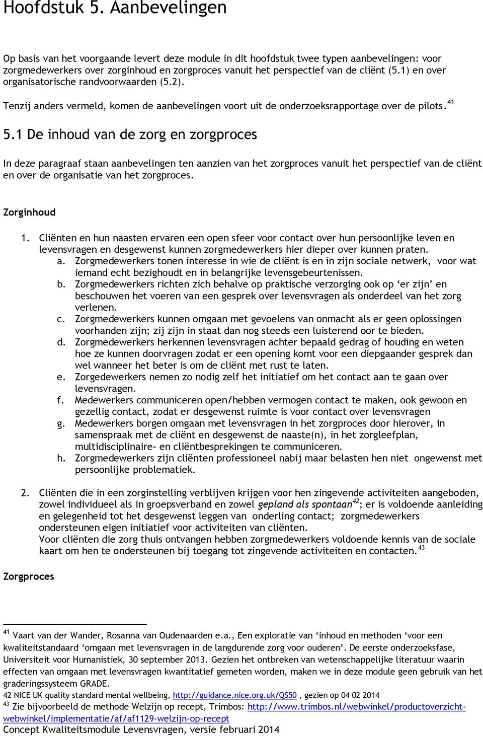 1) en over organisatorische randvoorwaarden (5.2). Tenzij anders vermeld, komen de aanbevelingen voort uit de onderzoeksrapportage over de pilots. 41 5.