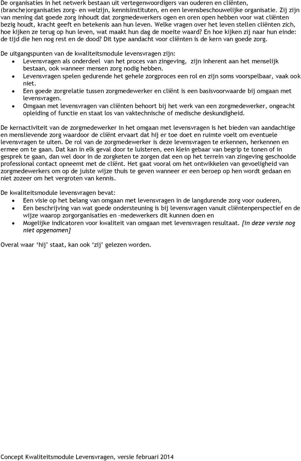 Welke vragen over het leven stellen cliënten zich, hoe kijken ze terug op hun leven, wat maakt hun dag de moeite waard? En hoe kijken zij naar hun einde: de tijd die hen nog rest en de dood?