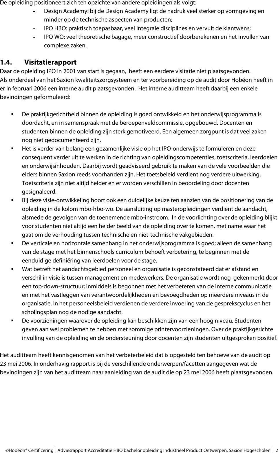 1.4. Visitatierapport Daar de opleiding IPO in 2001 van start is gegaan, heeft een eerdere visitatie niet plaatsgevonden.