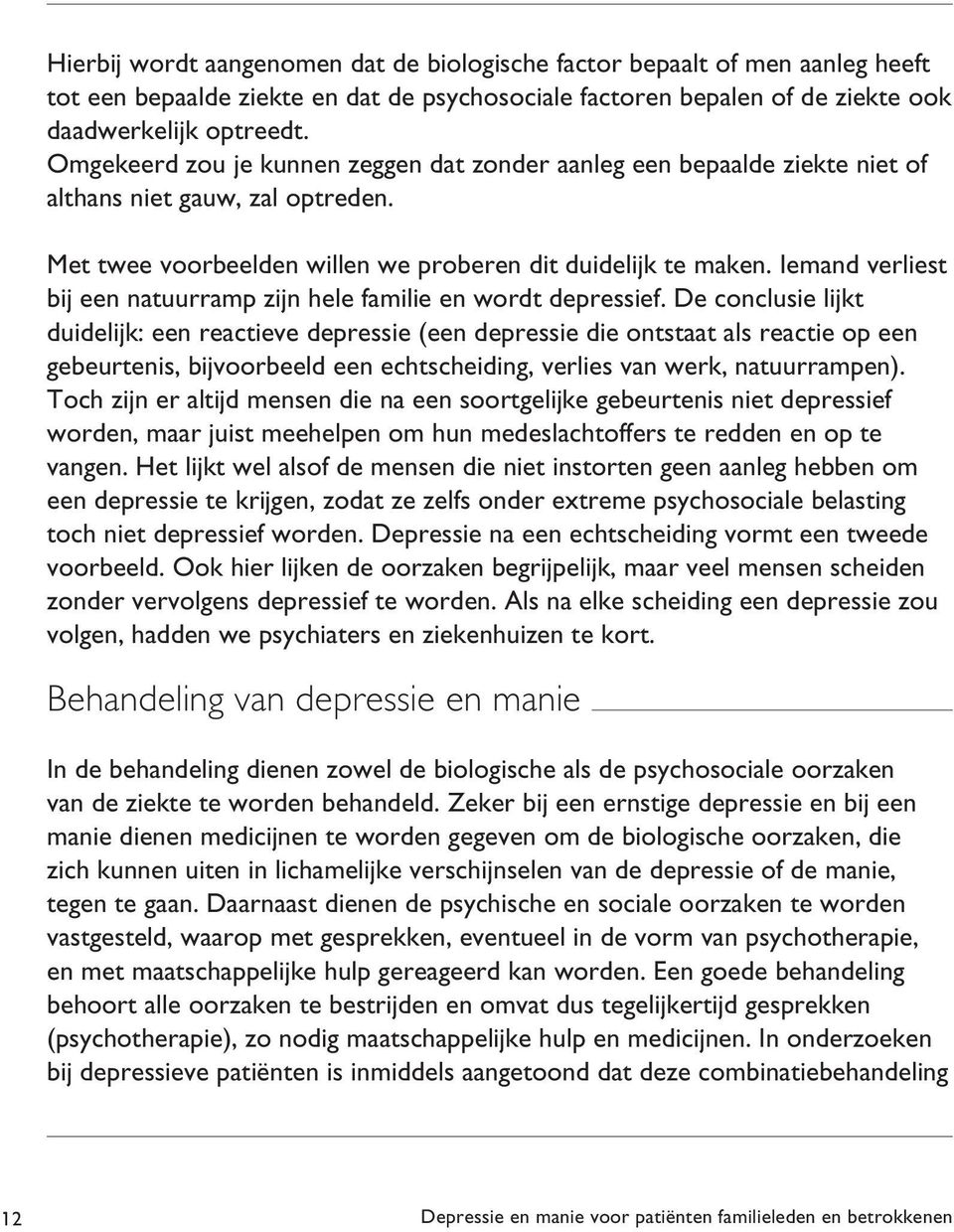 Iemand verliest bij een natuurramp zijn hele familie en wordt depressief.