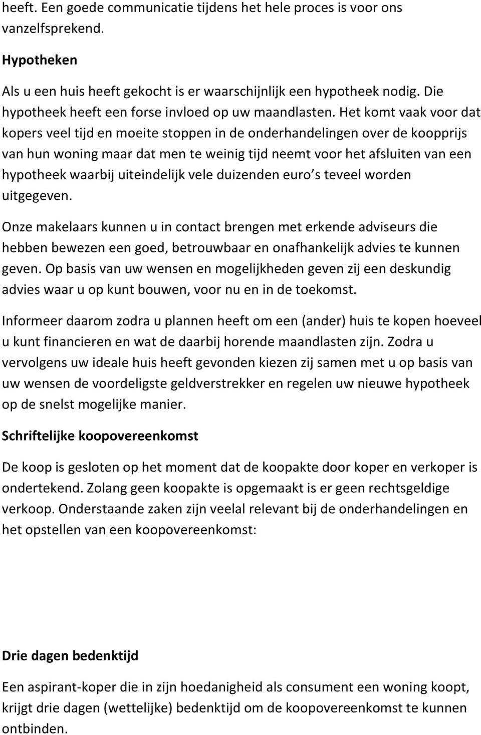 Het komt vaak voor dat kopers veel tijd en moeite stoppen in de onderhandelingen over de koopprijs van hun woning maar dat men te weinig tijd neemt voor het afsluiten van een hypotheek waarbij